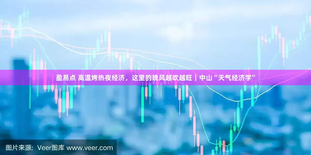 盈易点 高温烤热夜经济，这里的晚风越吹越旺｜中山“天气经济学”